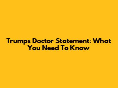 Trump's Doctor Statement: What You Need To Know