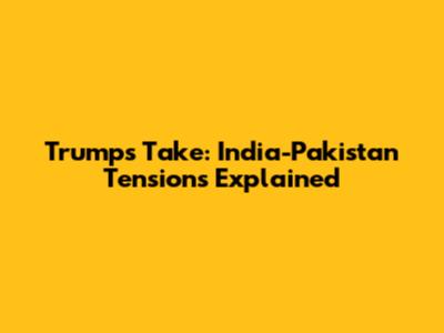 Trump's Take: India-Pakistan Tensions Explained