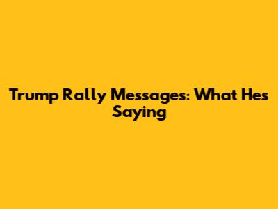 Trump Rally Messages: What He's Saying