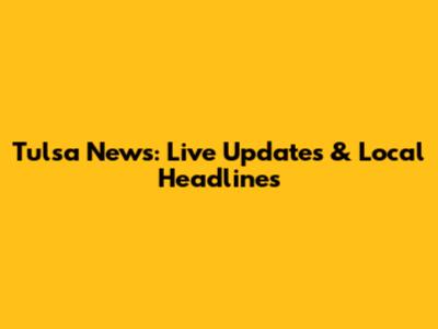 Tulsa News: Live Updates & Local Headlines