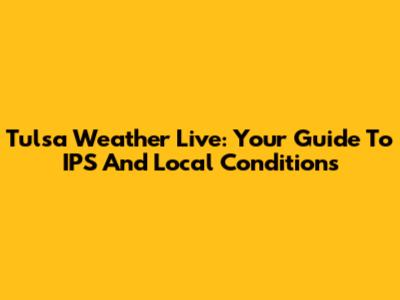 Tulsa Weather Live: Your Guide To IPS And Local Conditions