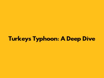 Turkey's Typhoon: A Deep Dive