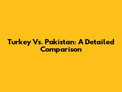 Turkey Vs. Pakistan: A Detailed Comparison