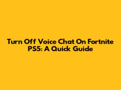Turn Off Voice Chat On Fortnite PS5: A Quick Guide