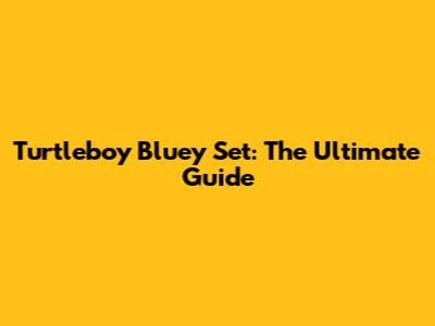Turtleboy Bluey Set: The Ultimate Guide