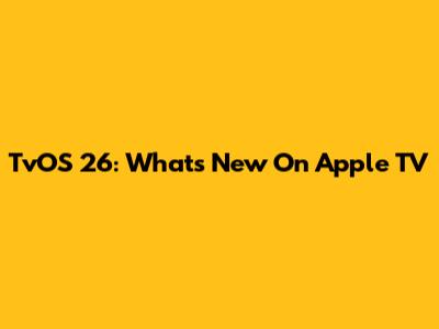TvOS 26: What's New On Apple TV