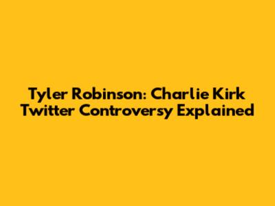 Tyler Robinson: Charlie Kirk Twitter Controversy Explained