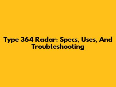 Type 364 Radar: Specs, Uses, And Troubleshooting