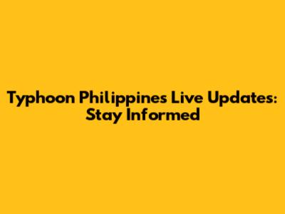 Typhoon Philippines Live Updates: Stay Informed