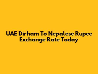 UAE Dirham To Nepalese Rupee Exchange Rate Today
