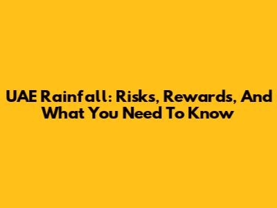 UAE Rainfall: Risks, Rewards, And What You Need To Know