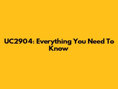 UC2904: Everything You Need To Know
