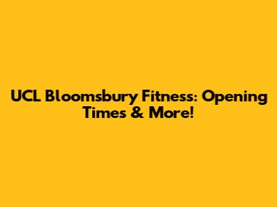UCL Bloomsbury Fitness: Opening Times & More!