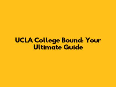 UCLA College Bound: Your Ultimate Guide