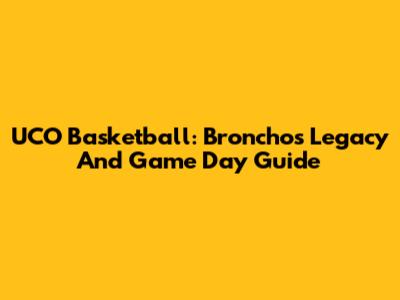 UCO Basketball: Bronchos' Legacy And Game Day Guide