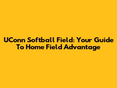 UConn Softball Field: Your Guide To Home Field Advantage