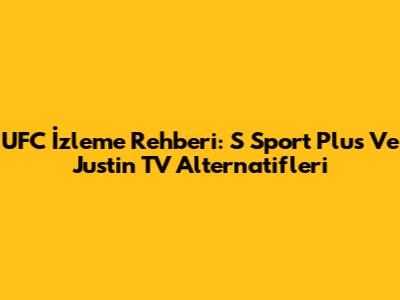 UFC İzleme Rehberi: S Sport Plus Ve Justin TV Alternatifleri