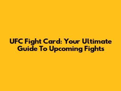 UFC Fight Card: Your Ultimate Guide To Upcoming Fights