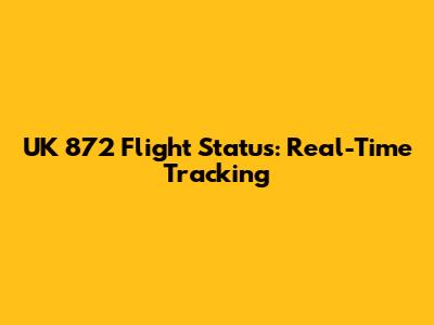 UK 872 Flight Status: Real-Time Tracking