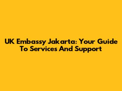 UK Embassy Jakarta: Your Guide To Services And Support