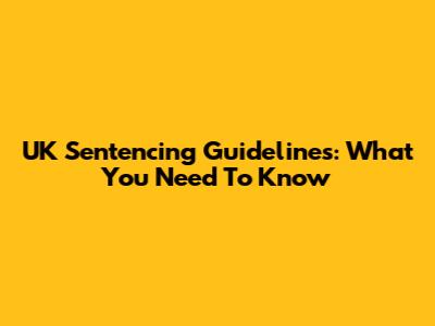 UK Sentencing Guidelines: What You Need To Know