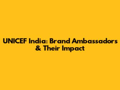UNICEF India: Brand Ambassadors & Their Impact