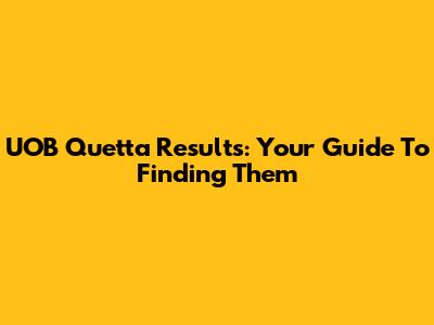 UOB Quetta Results: Your Guide To Finding Them