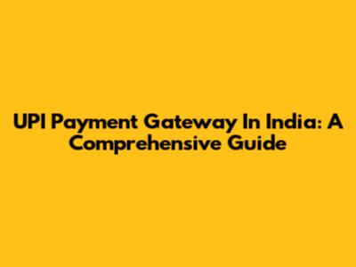 UPI Payment Gateway In India: A Comprehensive Guide