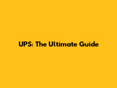 UPS: The Ultimate Guide