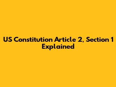 US Constitution Article 2, Section 1 Explained