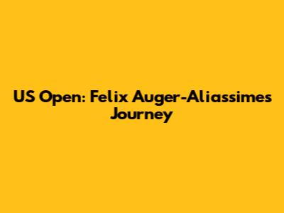 US Open: Felix Auger-Aliassime's Journey