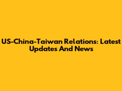 US-China-Taiwan Relations: Latest Updates And News