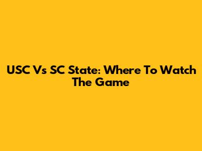 USC Vs SC State: Where To Watch The Game