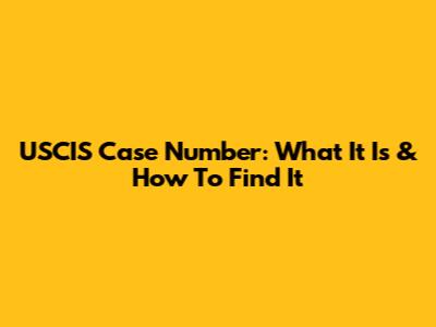 USCIS Case Number: What It Is & How To Find It