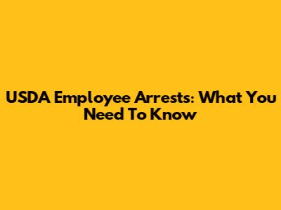USDA Employee Arrests: What You Need To Know