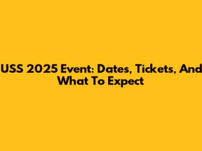 USS 2025 Event: Dates, Tickets, And What To Expect