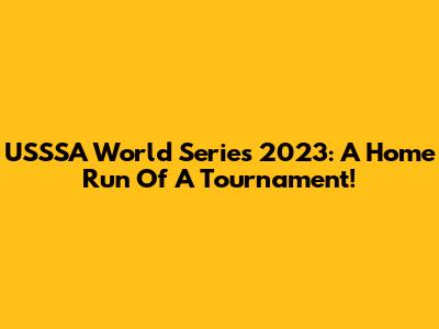 USSSA World Series 2023: A Home Run Of A Tournament!