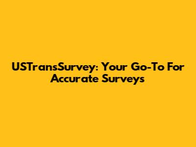 USTransSurvey: Your Go-To For Accurate Surveys