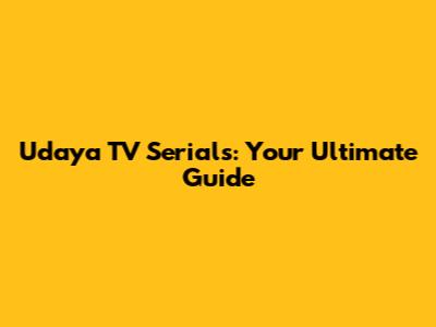 Udaya TV Serials: Your Ultimate Guide