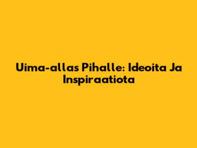Uima-allas Pihalle: Ideoita Ja Inspiraatiota