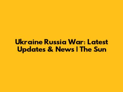 Ukraine Russia War: Latest Updates & News | The Sun