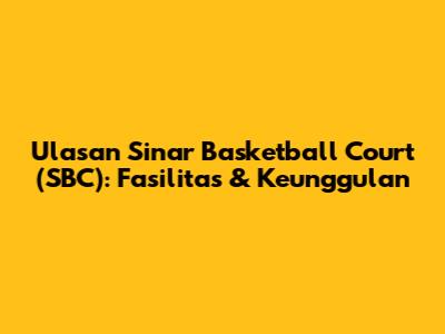Ulasan Sinar Basketball Court (SBC): Fasilitas & Keunggulan