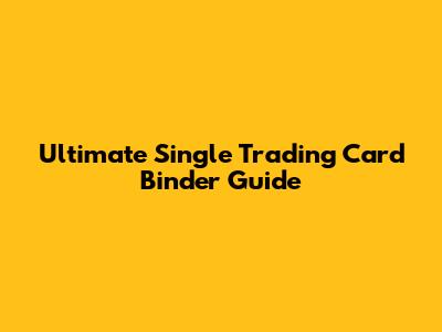 Ultimate Single Trading Card Binder Guide