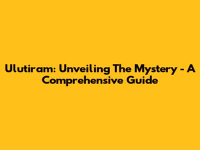 Ulutiram: Unveiling The Mystery - A Comprehensive Guide