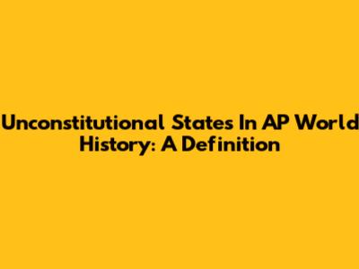 Unconstitutional States In AP World History: A Definition