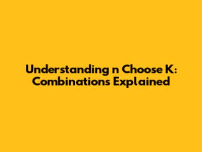 Understanding 'n Choose K': Combinations Explained