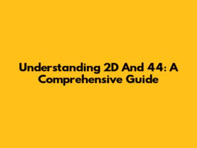 Understanding 2D And 44: A Comprehensive Guide