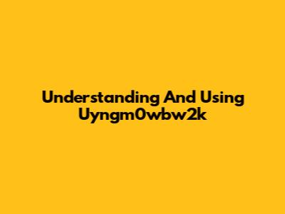 Understanding And Using Uyngm0wbw2k