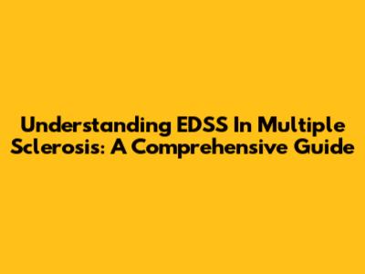 Understanding EDSS In Multiple Sclerosis: A Comprehensive Guide