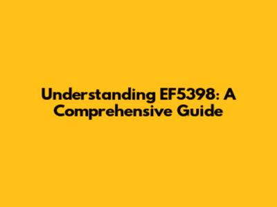 Understanding EF5398: A Comprehensive Guide